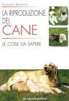 La riproduzione del cane. Le cose da sapere - Florence Desachy - Libro De Vecchi 2000, Animali | Libraccio.it