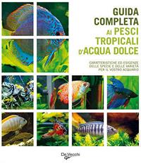 Guida completa ai pesci tropicali d'acqua dolce  - Libro De Vecchi 2009, Acquario | Libraccio.it