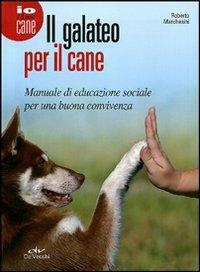 Il galateo per il cane. Manuale di educazione sociale per una buona convivenza - Roberto Marchesini - Libro De Vecchi 2011, Io e il mio cane | Libraccio.it