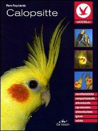 Calopsitte - Pierre Fusy-Lacroix - Libro De Vecchi 2011, Animali | Libraccio.it