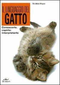 Il linguaggio del gatto. Conoscerlo, capirlo, interpretarlo - Nicoletta Magno - Libro De Vecchi 2011, Tutti i gatti del mondo | Libraccio.it