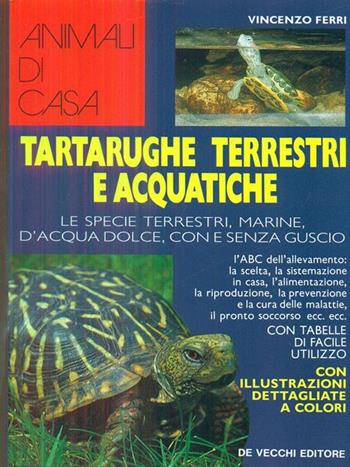 Tartarughe terrestri e acquatiche. Le specie terrestri, marine, d'acqua dolce, con e senza guscio - Vincenzo Ferri - Libro De Vecchi 1992, Animali di casa | Libraccio.it