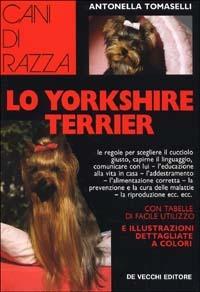 Lo yorkshire terrier - Antonella Tomaselli - Libro De Vecchi 1992, Le colorguide. Cani di razza | Libraccio.it