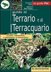 Guida al terrario e al terracquario - Vincenzo Ferri, Alberto Dell'Acqua - Libro De Vecchi 2009, Le guide Pet | Libraccio.it
