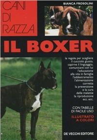 Il boxer - Bianca Frosolini - Libro De Vecchi 1995, Le colorguide. Cani di razza | Libraccio.it