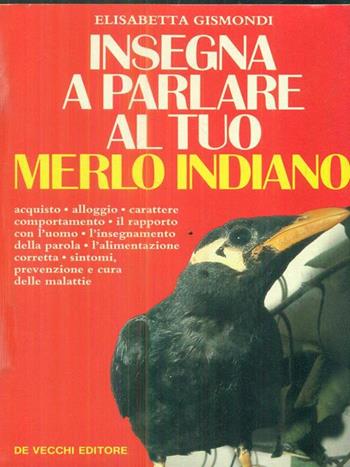 Il manuale per insegnare a parlare al merlo indiano - Elisabetta Gismondi - Libro De Vecchi 1990, Animali | Libraccio.it