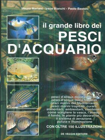 Il grande libro dei pesci d'acquario - Mauro Mariani, Irene Bianchi, Paolo Bastoni - Libro De Vecchi 1990, Animali | Libraccio.it