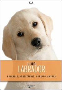 Il mio labrador. DVD  - Libro De Vecchi 2009, Animali | Libraccio.it