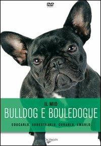 Il mio bulldog e bouledogue. DVD  - Libro De Vecchi 2009, Il mio cane | Libraccio.it