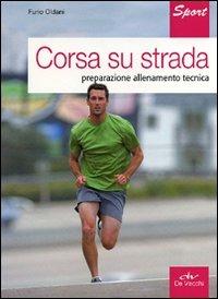 Corsa su strada. Preparazione allenamento tecnica - Furio Oldani - Libro De Vecchi 2011, Indispensabili Tempo libero | Libraccio.it