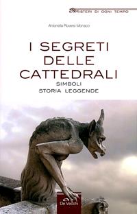 I segreti delle cattedrali. Simboli, storia, leggende - Antonella Roversi Monaco - Libro De Vecchi 2011, Misteri di ogni tempo | Libraccio.it