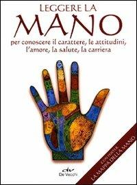 Leggere la mano per conoscere il carattere, le abitudini, l'amore, la salute, la carriera. Con poster  - Libro De Vecchi 2011, Esoterismo Arcana | Libraccio.it