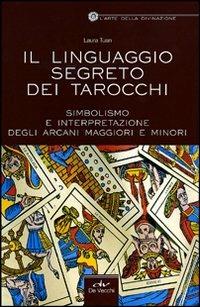 Il linguaggio segreto dei tarocchi. Simbolismo e interpretazione degli arcani maggiori e minori - Laura Tuan - Libro De Vecchi 2011, Esoterismo Divinazione | Libraccio.it