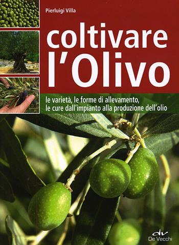 Coltivare l'olivo. Dall'impianto alla produzione dell'olio - Pierluigi Villa - Libro De Vecchi 2012, Guide del buon raccolto | Libraccio.it