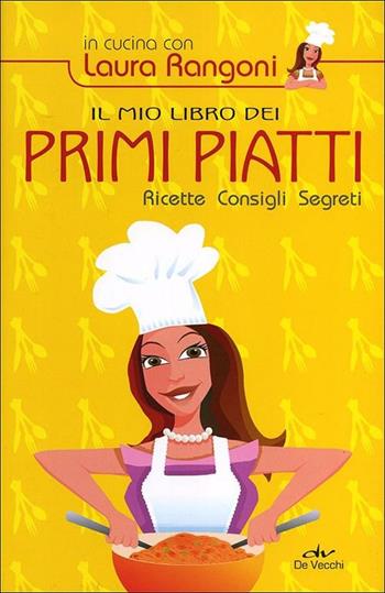Il mio libro dei primi piatti. Ricette, consigli, segreti - Laura Rangoni - Libro De Vecchi 2012, In cucina con Laura Rangoni | Libraccio.it