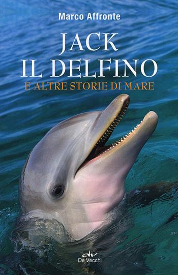 Jack il delfino e altre storie di mare - Marco Affronte - Libro De Vecchi 2012 | Libraccio.it