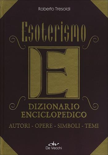 Esoterismo. Dizionario enciclopedico. Autori, opere, simboli, temi - Roberto Tresoldi - Libro De Vecchi 2012, Esoterismo. Parapsicologia | Libraccio.it
