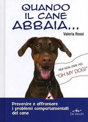 Quando il cane abbaia... Prevenire e affrontare i problemi comportamentali del cane - Valeria Rossi - Libro De Vecchi 2013 | Libraccio.it
