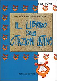 Il libro delle citazioni latine - Isabella Malnati, Alessandro Montel - Libro De Vecchi 2001 | Libraccio.it