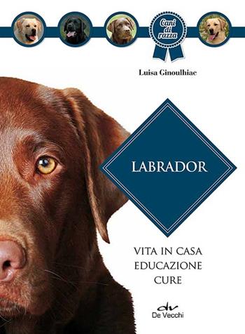 Labrador - Luisa Ginoulhiac - Libro De Vecchi 2014, Cani di razza | Libraccio.it