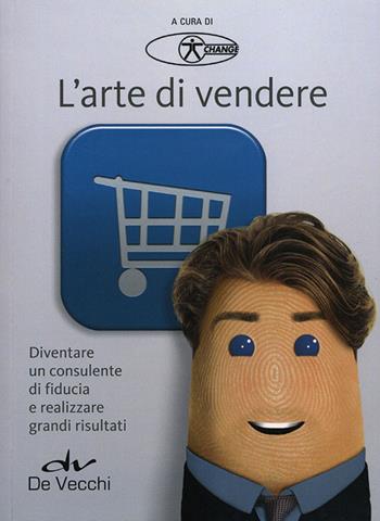 L'arte di vendere. Diventare un consulente di fiducia e realizzare grandi risultati  - Libro De Vecchi 2014 | Libraccio.it