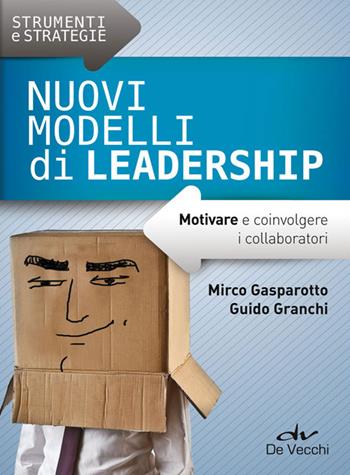 Nuovi modelli di leadership. Motivare e coinvolgere i collaboratori - Mirco Gasparotto, Guido Granchi - Libro De Vecchi 2014, Strumenti e strategie | Libraccio.it