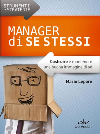 Manager di se stessi. Costruire e mantenere una buona immagine di sé - Mario Lepore - Libro De Vecchi 2014, Strumenti e strategie | Libraccio.it
