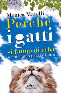 Perché i gatti si fanno di erba e noi siamo pazzi di loro - Monica Marelli - Libro De Vecchi 2014 | Libraccio.it