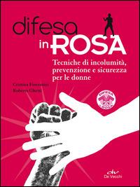 Difesa in rosa. Tecniche di incolumità, prevenzione e sicurezza per le donne - Cristina Fiorentini, Roberto Ghetti - Libro De Vecchi 2015, Arti marziali | Libraccio.it