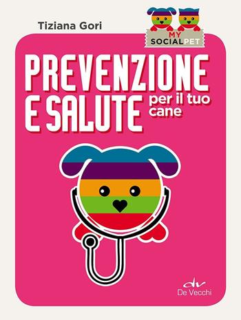 Prevenzione e salute per il tuo cane - Tiziana Gori - Libro De Vecchi 2016, My SocialPet | Libraccio.it