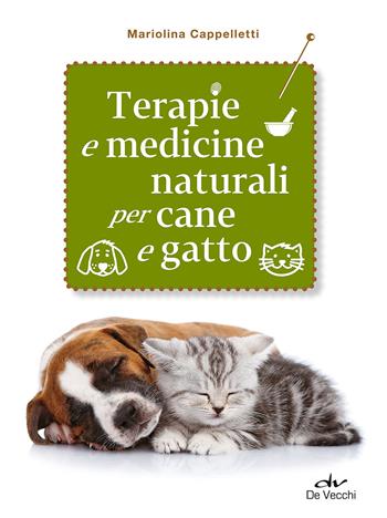 Terapie e medicine naturali per cane e gatto - Mariolina Cappelletti - Libro De Vecchi 2015, Animali | Libraccio.it
