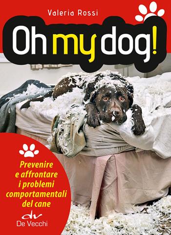 Oh my dog! Prevenire e affrontare i problemi comportamentali del cane - Valeria Rossi - Libro De Vecchi 2016, Animali | Libraccio.it