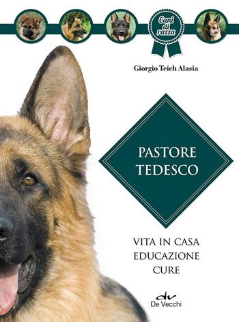 Pastore tedesco. Vita in casa, educazione, cure - Giorgio Teich Alasia - Libro De Vecchi 2016, Cani di razza | Libraccio.it