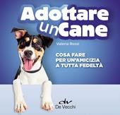 Adottare un cane. Cosa fare per un'amicizia a tutta fedeltà