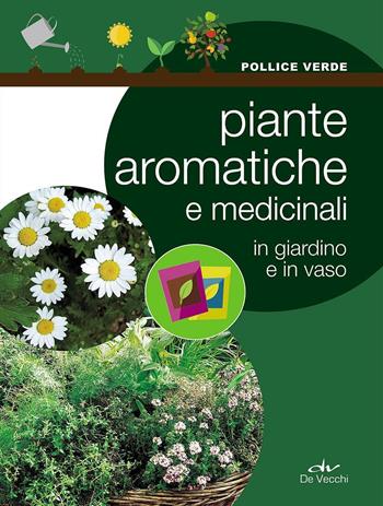 Piante aromatiche e medicinali in giardino e in vaso  - Libro De Vecchi 2016, Pollice verde | Libraccio.it