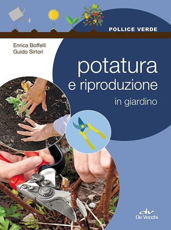 Potatura e riproduzione in giardino - Enrica Boffelli, Guido Sirtori - Libro De Vecchi 2016, Pollice verde | Libraccio.it