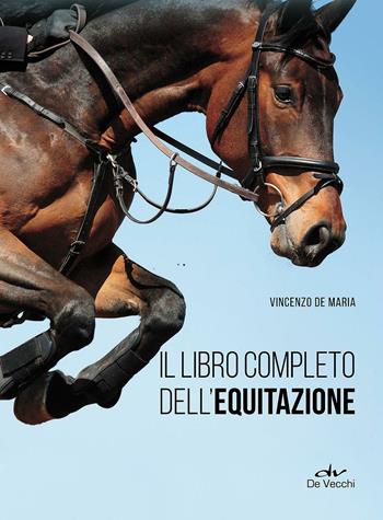 Il libro completo dell'equitazione. L'allenamento e i diversi tipi di monta - Vincenzo De Maria - Libro De Vecchi 2016 | Libraccio.it