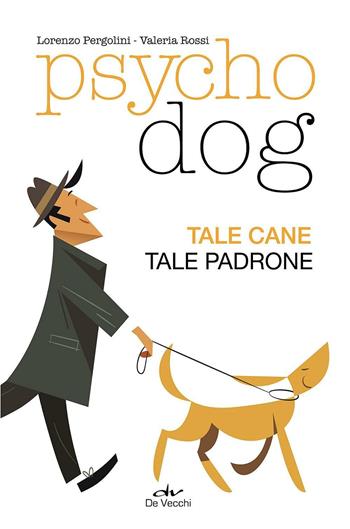 Psychodog. Tale cane, tale padrone - Lorenzo Pergolini, Valeria Rossi - Libro De Vecchi 2016 | Libraccio.it