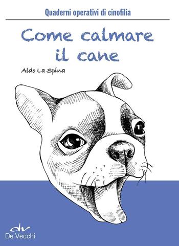 Come calmare il cane  - Libro De Vecchi 2016, Quaderni operativi di cinofilia | Libraccio.it