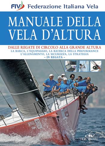 Manuale della vela d'altura. Dalle regate di circolo alla grande altura  - Libro De Vecchi 2017, Sport | Libraccio.it