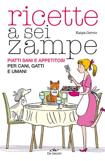Ricette a sei zampe. Piatti sani e appetitosi per cani, gatti e umani - Katia Cervio - Libro De Vecchi 2017 | Libraccio.it