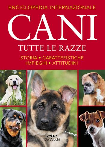 Enciclopedia internazionale. Cani. Tutte le razze. Storia, caratteristiche, attitudini, impieghi  - Libro De Vecchi 2017, Animali | Libraccio.it