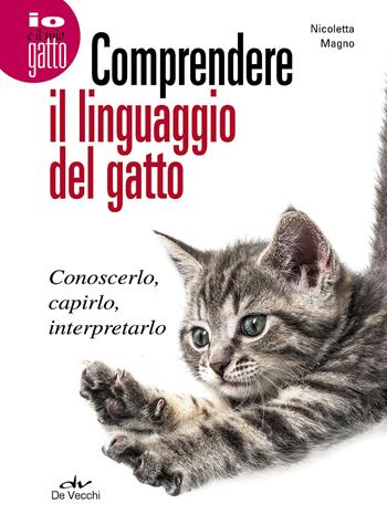 Comprendere il linguaggio del gatto. Conoscerlo, capirlo, interpretarlo - Nicoletta Magno - Libro De Vecchi 2017, Io e il mio gatto | Libraccio.it