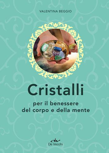 Cristalli per il benessere del corpo e della mente - Valentina Beggio - Libro De Vecchi 2017, Next age | Libraccio.it