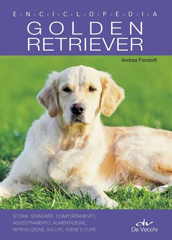 Golden Retriever. Enciclopedia - Andrea Pandolfi - Libro De Vecchi 2017 | Libraccio.it