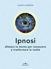 Ipnosi. Dilatare la mente per conoscere e trasformare la realtà