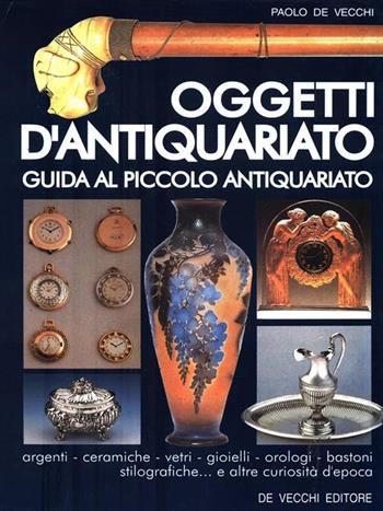 Oggetti d'antiquariato - Paolo De Vecchi - Libro De Vecchi | Libraccio.it