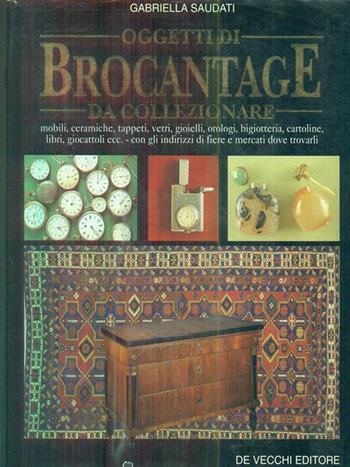Antiquariato e oggetti di brocantage - Gabriella Saudati - Libro De Vecchi | Libraccio.it