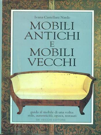 Mobili antichi & mobili vecchi - Ivana Castellani Nardo - Libro De Vecchi 1995 | Libraccio.it