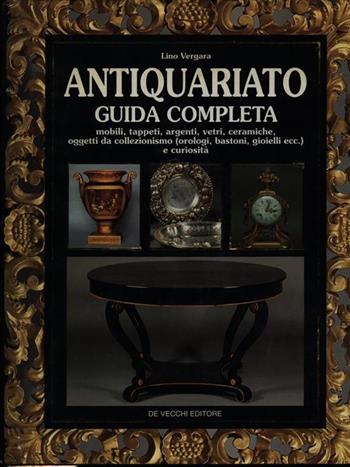Antiquariato. Guida completa - Lino Vergara - Libro De Vecchi 1992 | Libraccio.it